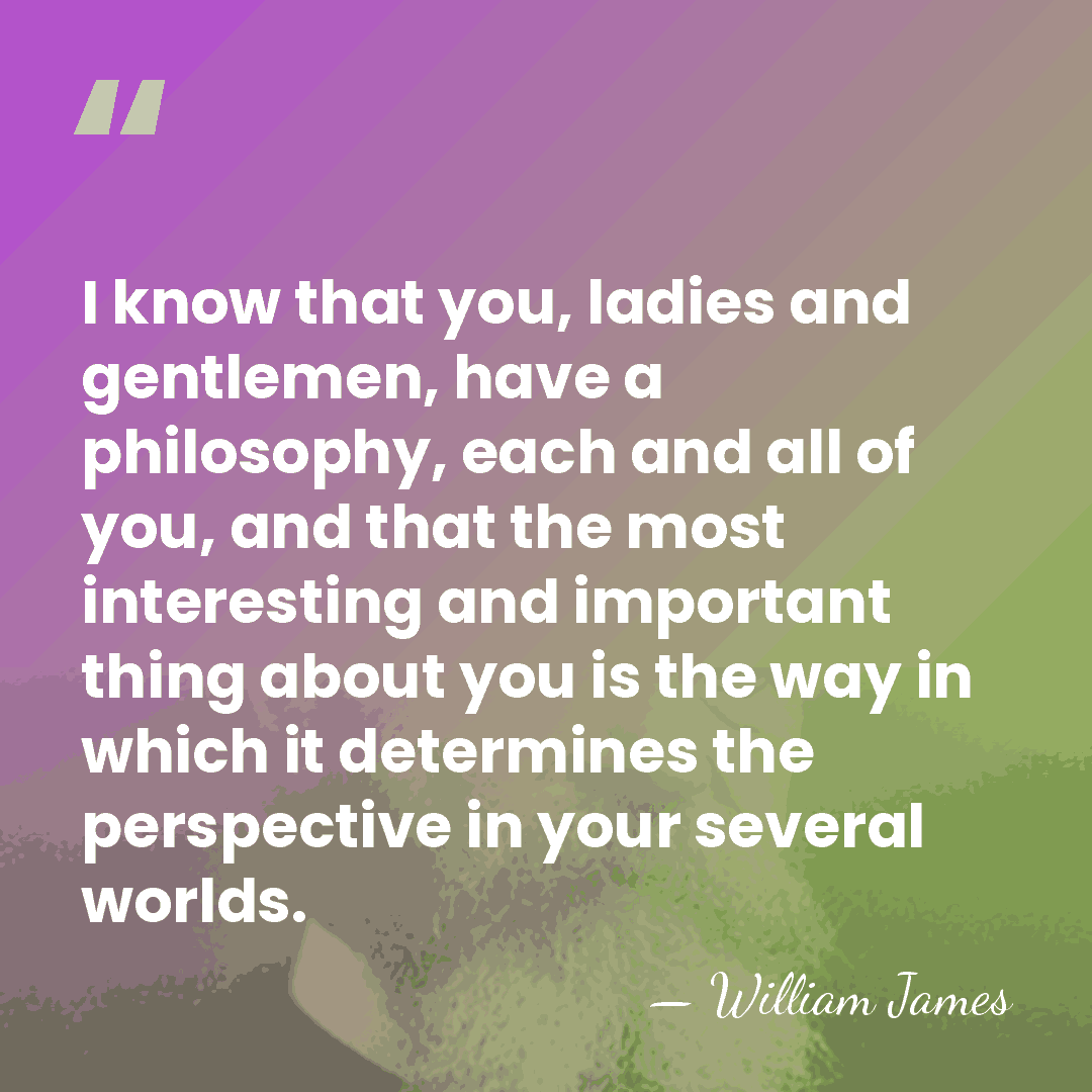 I know that you, ladies and gentlemen, have a philosophy, each and&hellip; - William James