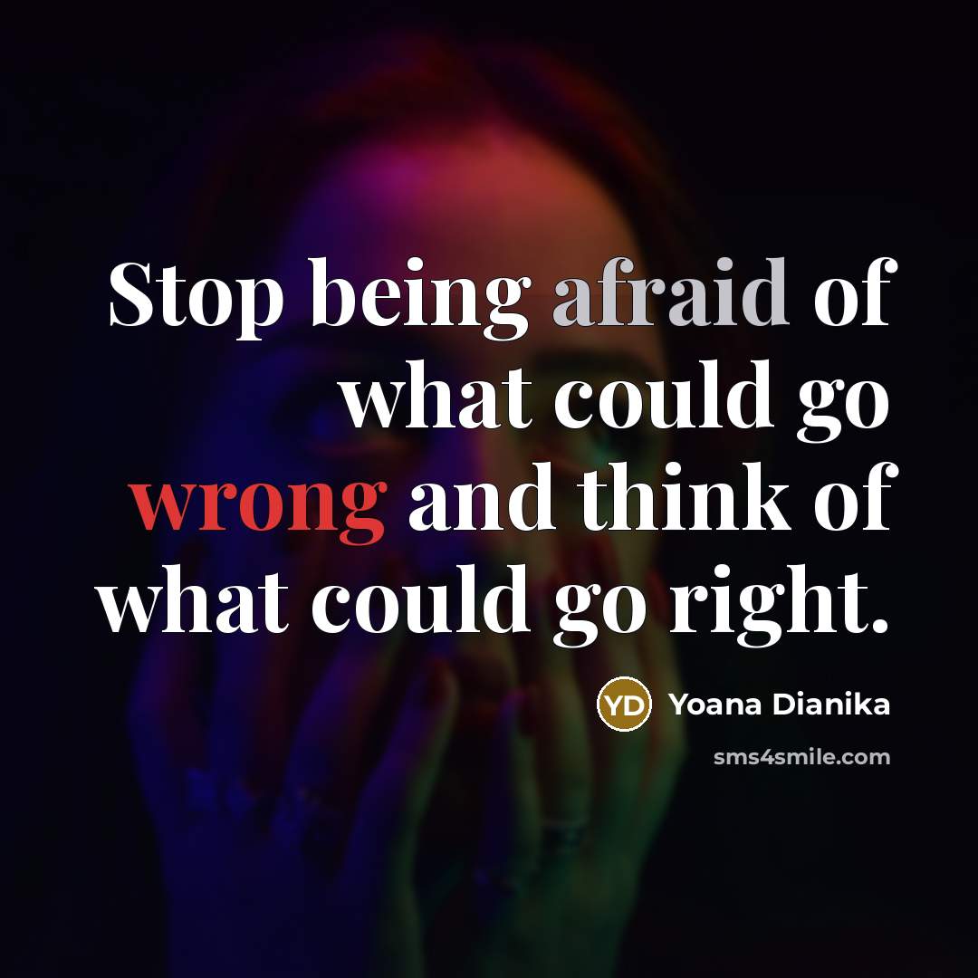 “Stop being afraid of what could go wrong and think of what could go right.” quote by Yoana Dianika