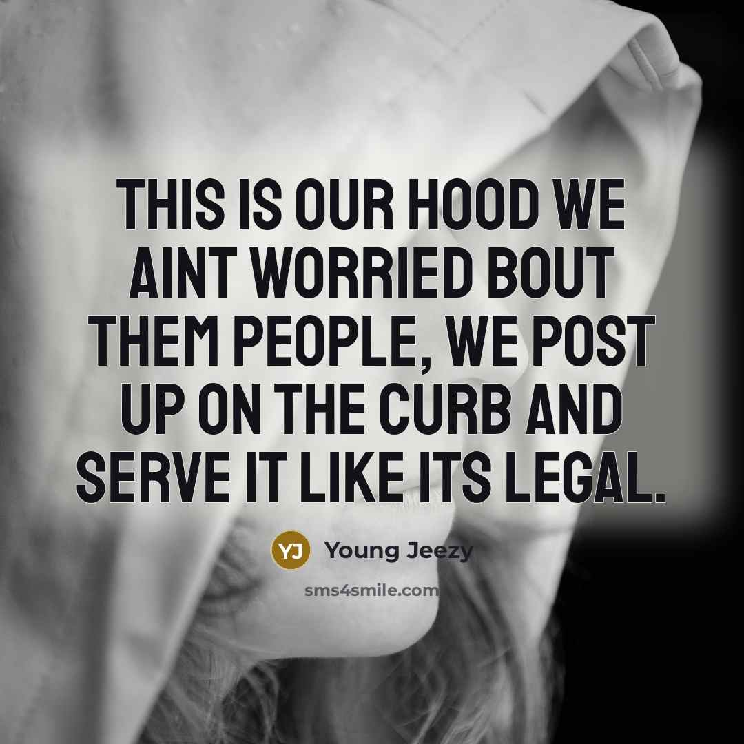 “This is our hood we aint worried bout them people,…” quote by Young Jeezy