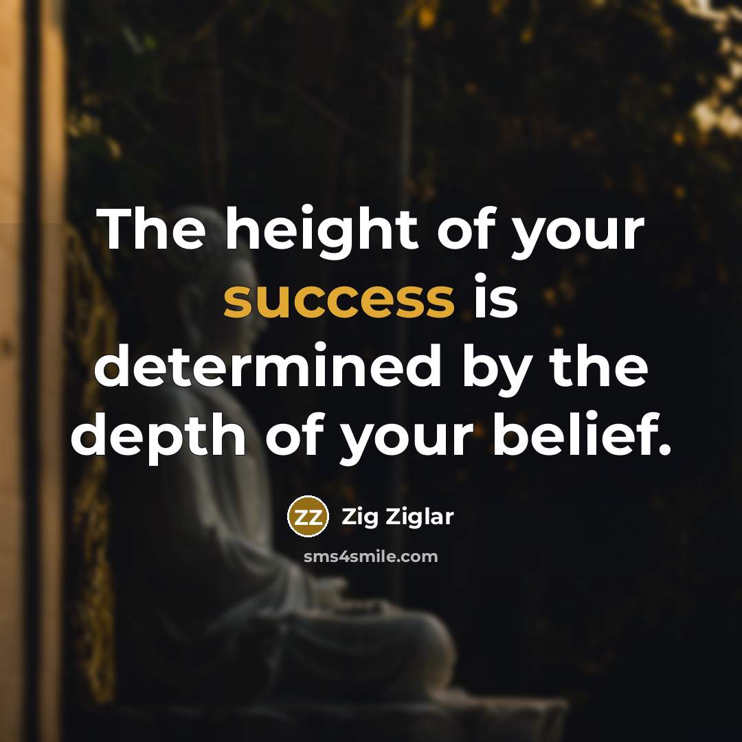 “The height of your success is determined by the depth…” quote by Zig Ziglar