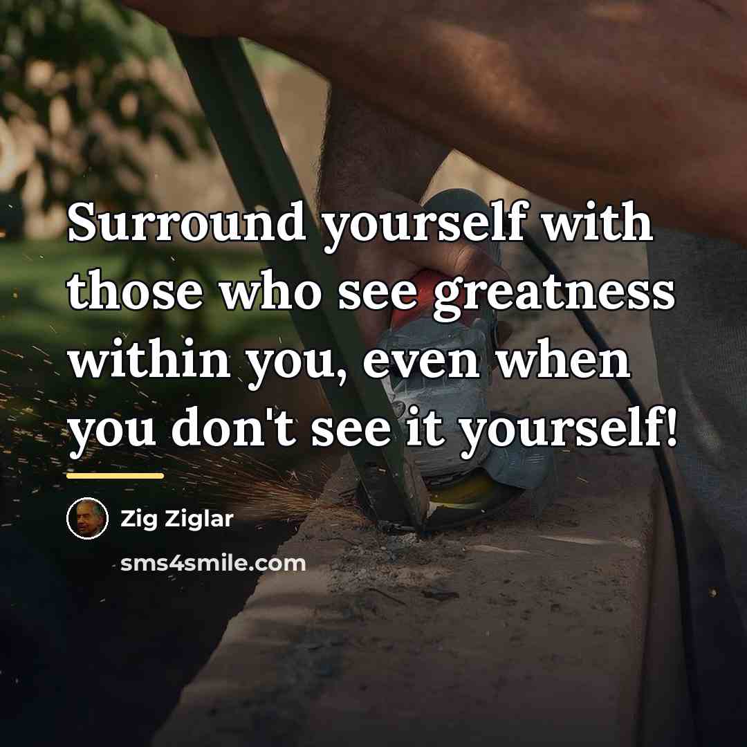 “Surround yourself with those who see greatness within you, even…” quote by Zig Ziglar