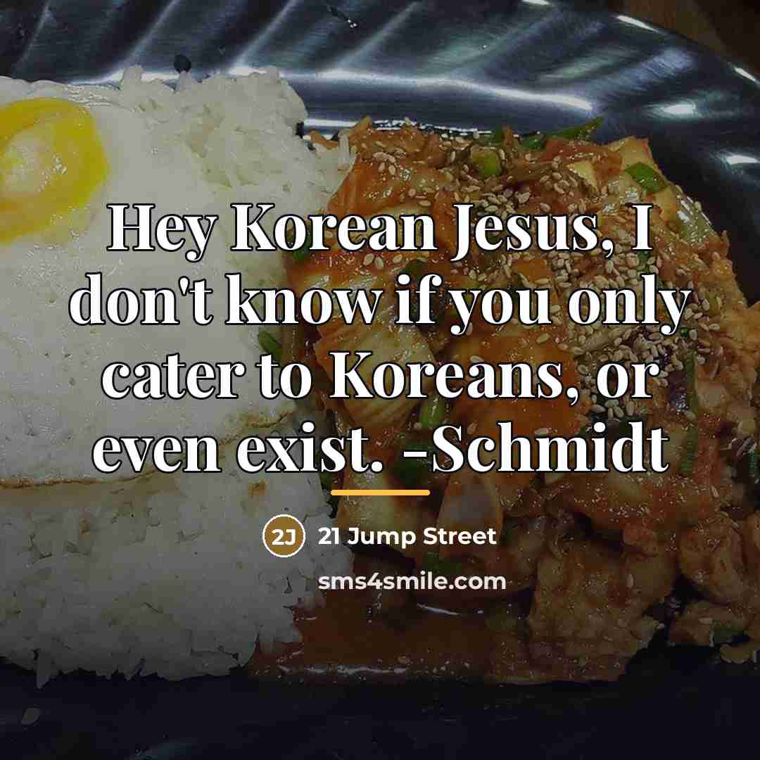 “Hey Korean Jesus, I don't know if you only cater…” quote by 21 Jump Street