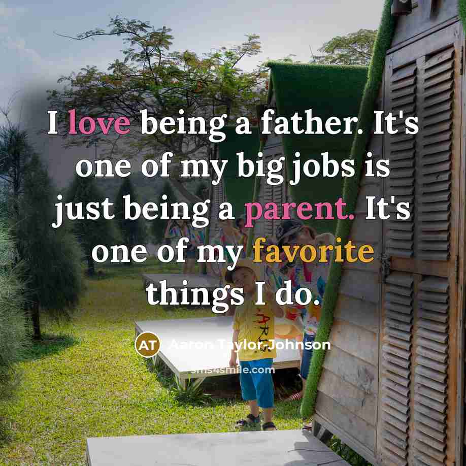 “I love being a father. It's one of my big…” quote by Aaron Taylor-Johnson