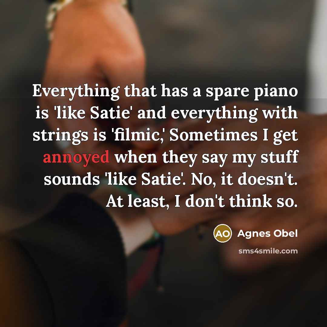 “Everything that has a spare piano is 'like Satie' and…” quote by Agnes Obel