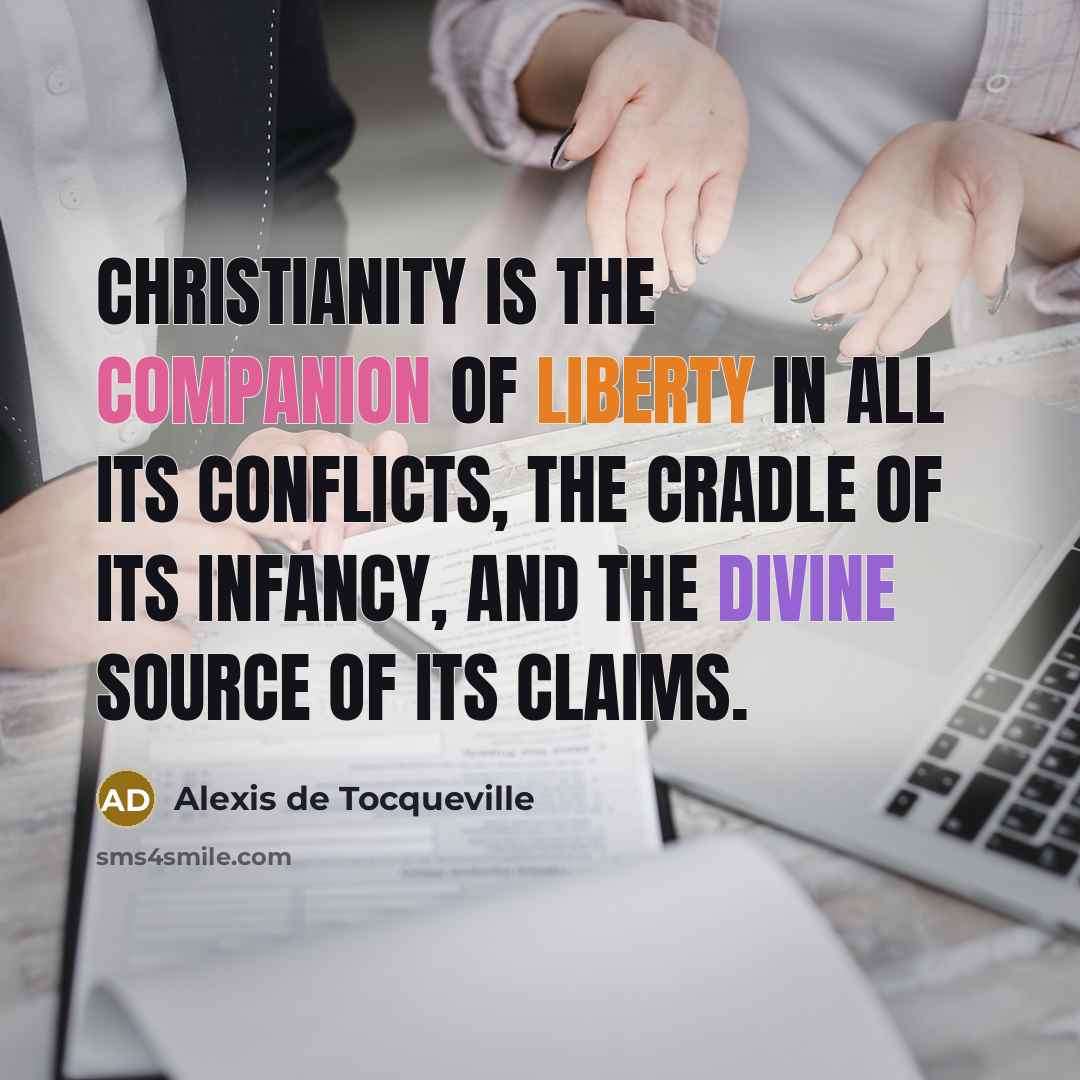 “Christianity is the companion of liberty in all its conflicts,…” quote by Alexis de Tocqueville