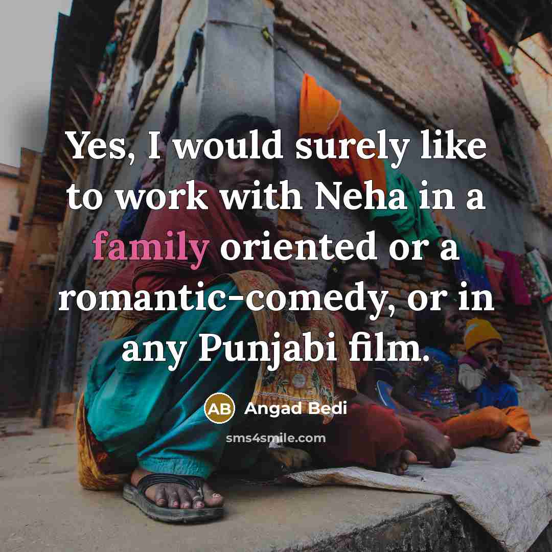 “Yes, I would surely like to work with Neha in a family oriented or a romantic-comedy, or in any Punjabi film.” quote by Angad Bedi