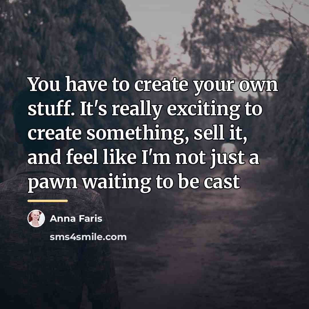 “You have to create your own stuff. It's really exciting…” quote by Anna Faris