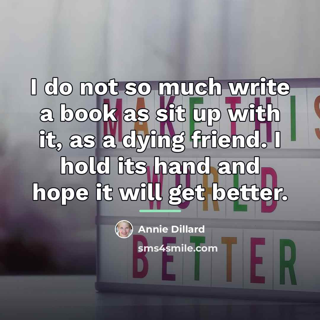 “I do not so much write a book as sit…” quote by Annie Dillard