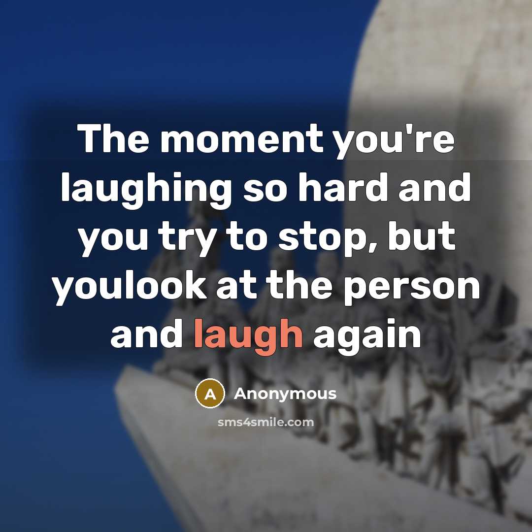“The moment you're laughing so hard and you try to…” quote by Anonymous