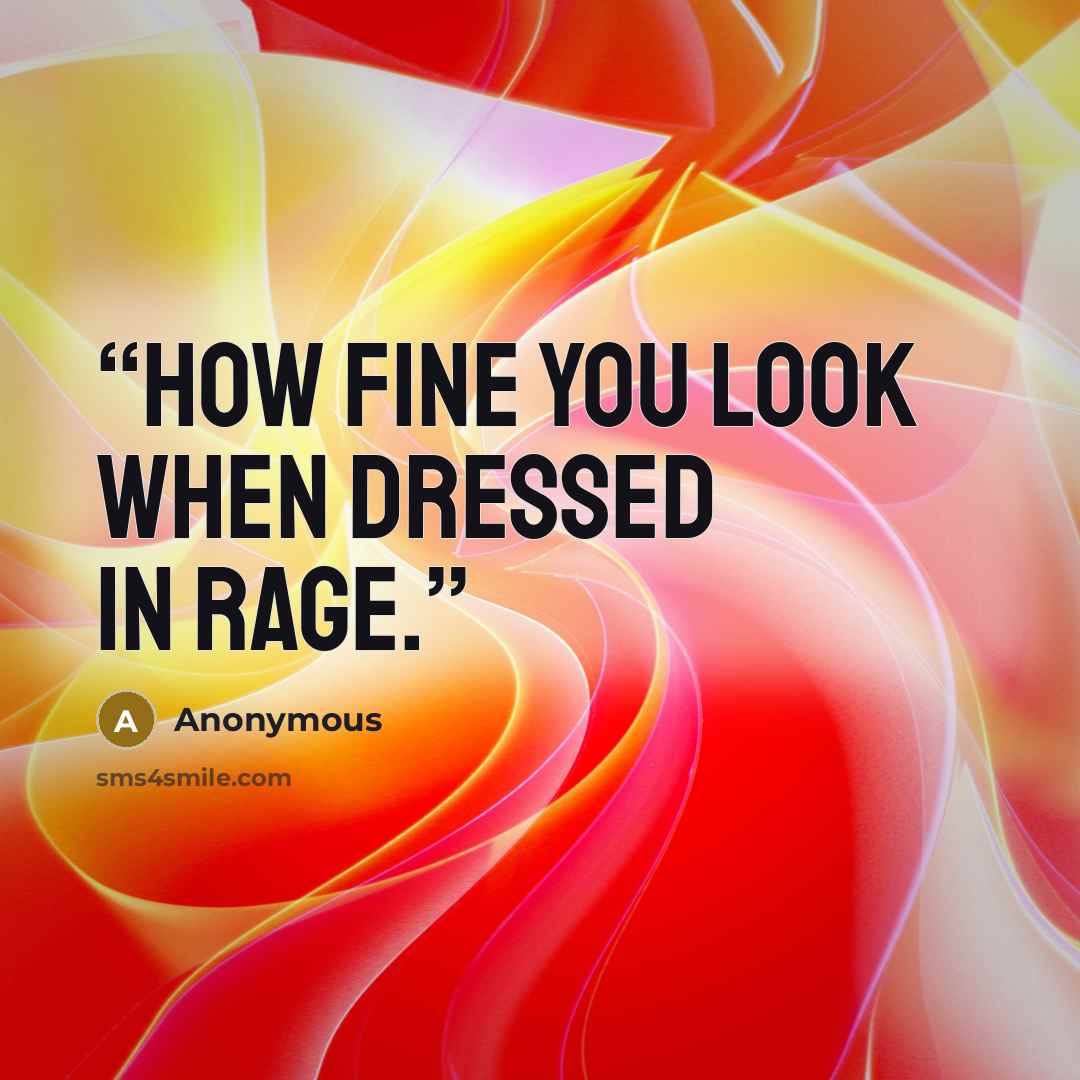 “How fine you look when dressed in rage.” quote by Anonymous