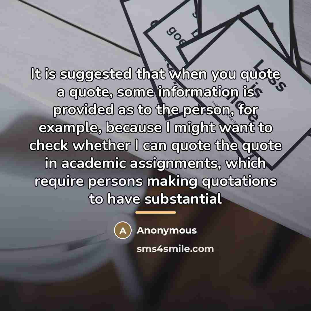 “It is suggested that when you quote a quote, some…” quote by Anonymous