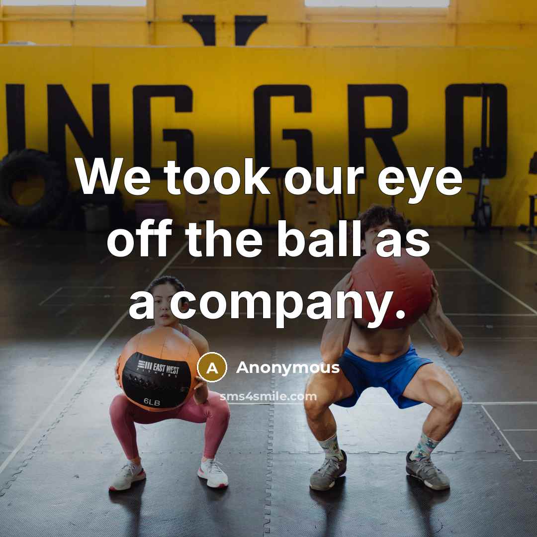 “We took our eye off the ball as a company.…” quote by Anonymous