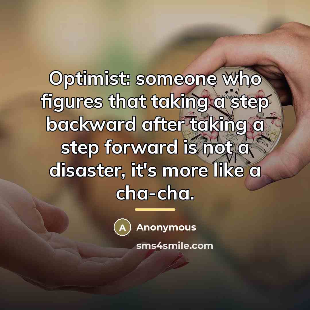 “Optimist: someone who figures that taking a step backward after…” quote by Anonymous