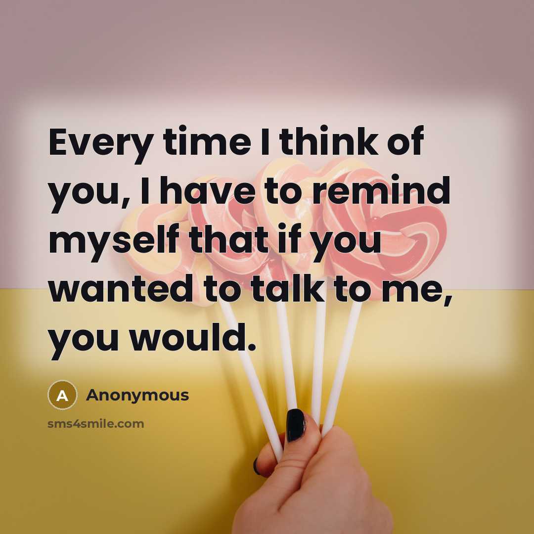 “Every time I think of you, I have to remind…” quote by Anonymous
