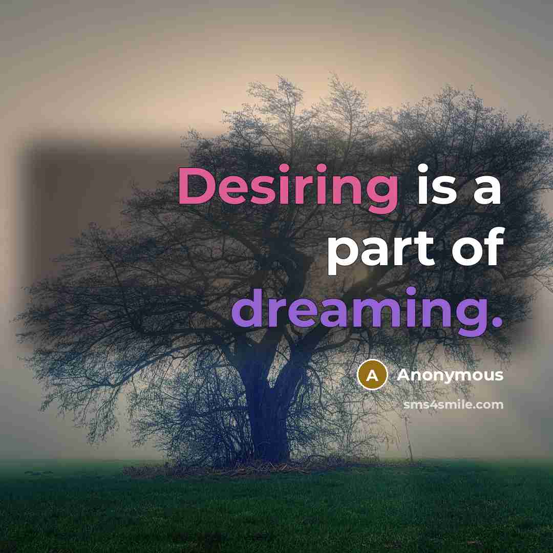 “Desiring is a part of dreaming.” quote by Anonymous