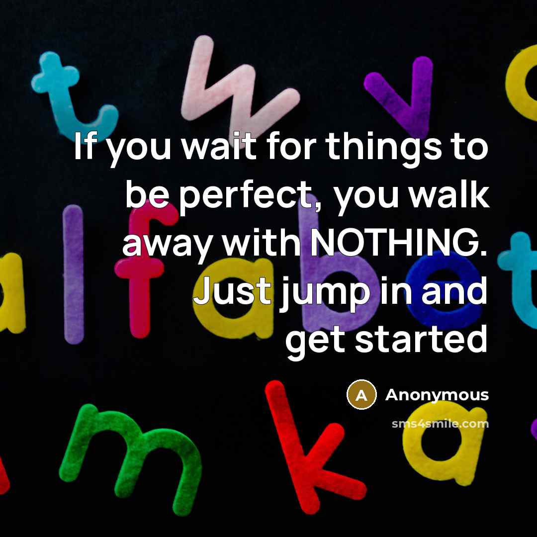 “If you wait for things to be perfect, you walk…” quote by Anonymous