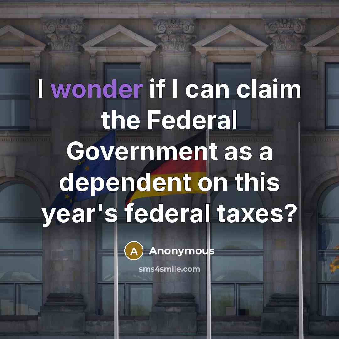 “I wonder if I can claim the Federal Government as…” quote by Anonymous