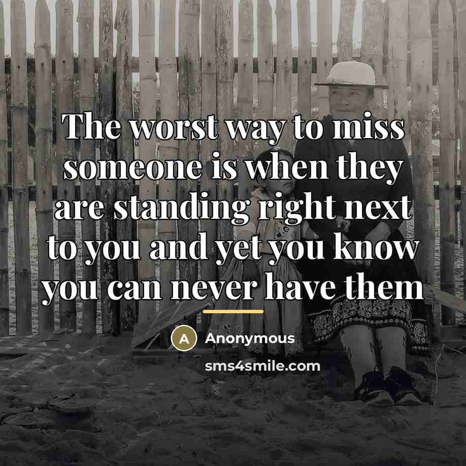 “The worst way to miss someone is when they are…” quote by Anonymous
