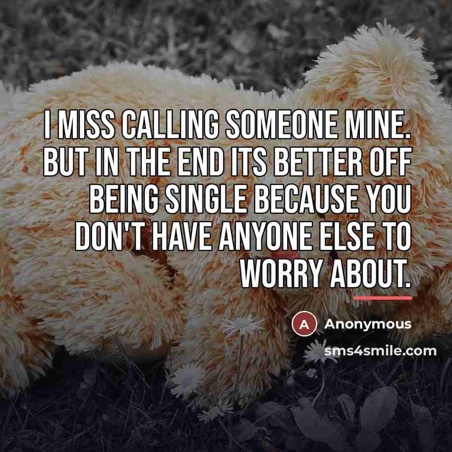 “I miss calling someone mine. But in the end its…” quote by Anonymous