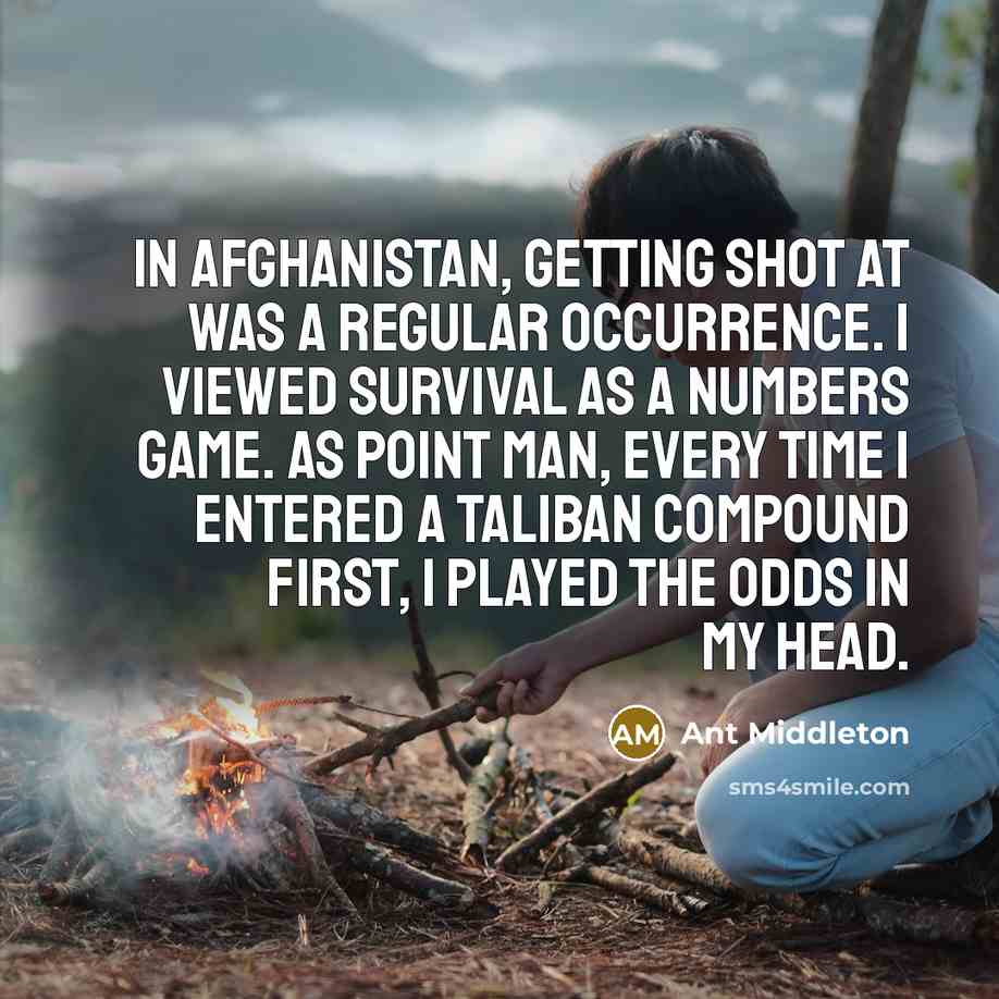 “In Afghanistan, getting shot at was a regular occurrence. I…” quote by Ant Middleton