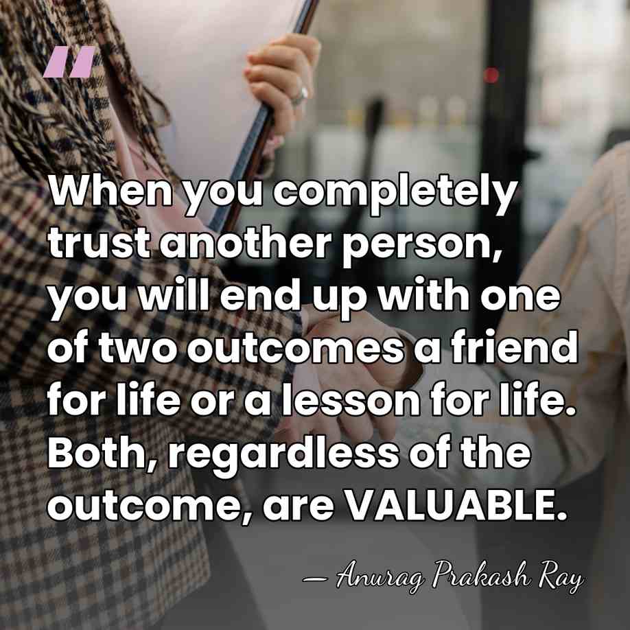 When you completely trust another person, you will end up with one&hellip; - Anurag Prakash Ray