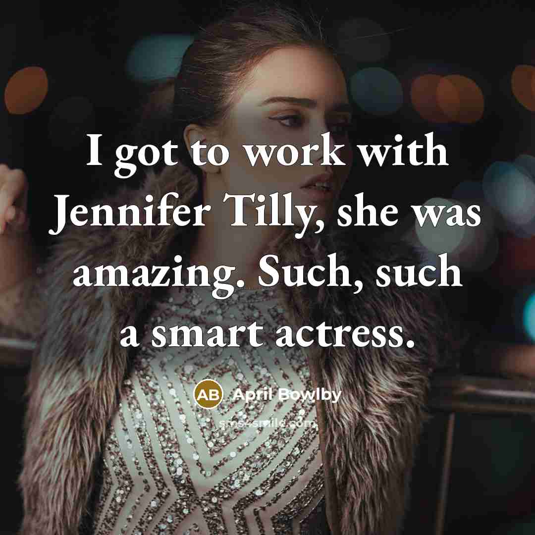 “I got to work with Jennifer Tilly, she was amazing.…” quote by April Bowlby