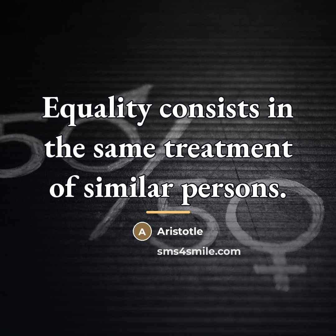 “Equality consists in the same treatment of similar persons.…” quote by Aristotle