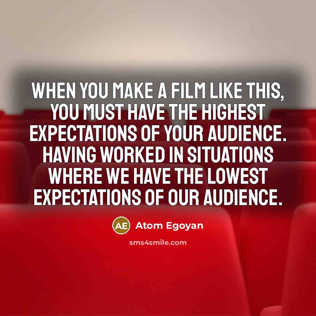 “When you make a film like this, you must have…” quote by Atom Egoyan
