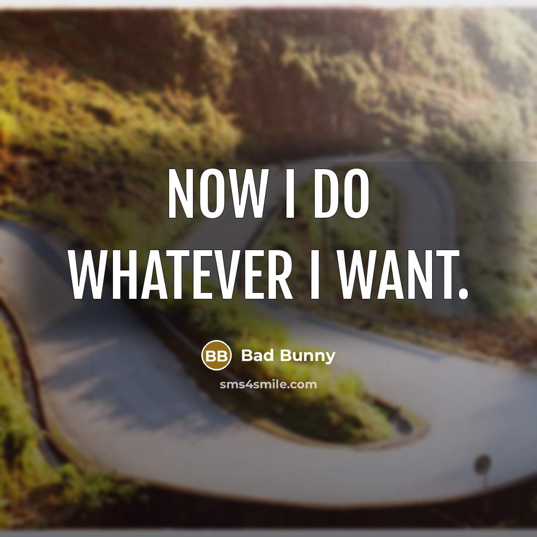 “Now I do whatever I want.…” quote by Bad Bunny
