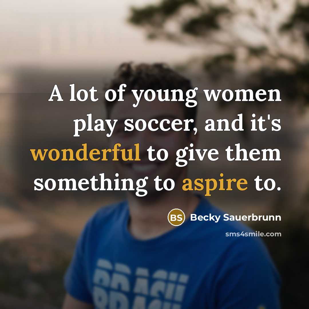 “A lot of young women play soccer, and it's wonderful…” quote by Becky Sauerbrunn