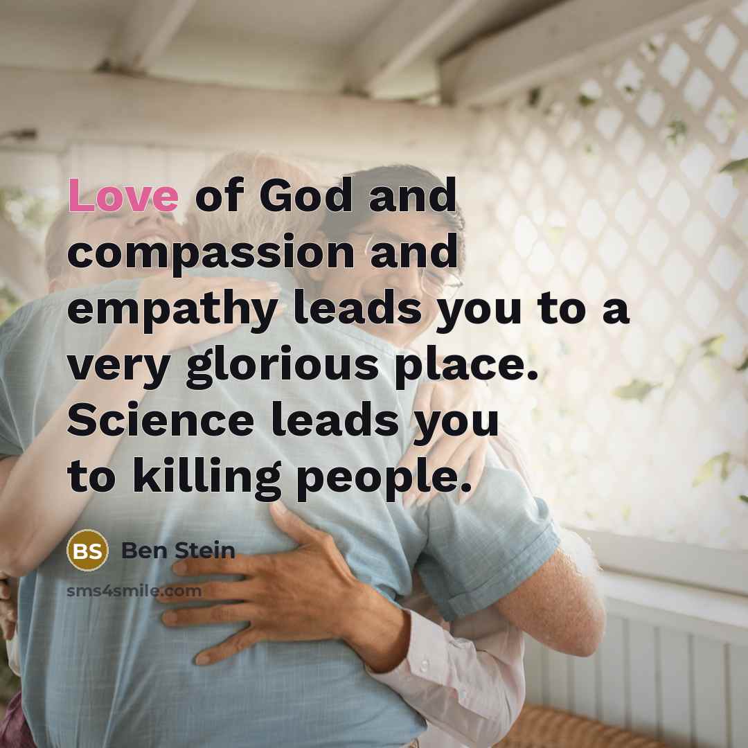 “Love of God and compassion and empathy leads you to…” quote by Ben Stein