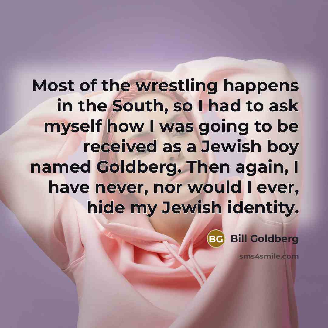 “Most of the wrestling happens in the South, so I…” quote by Bill Goldberg