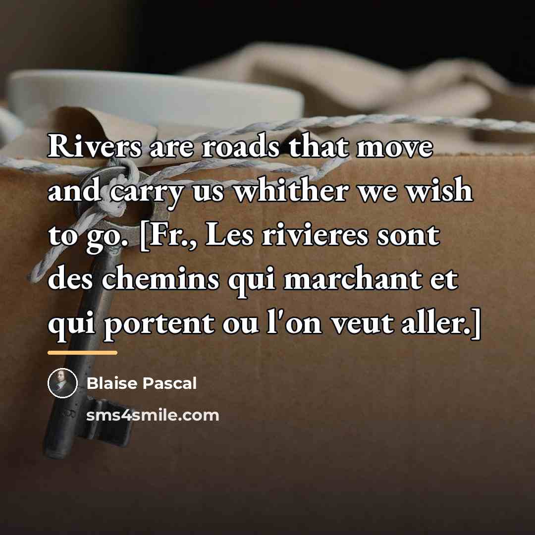 “Rivers are roads that move and carry us whither we…” quote by Blaise Pascal