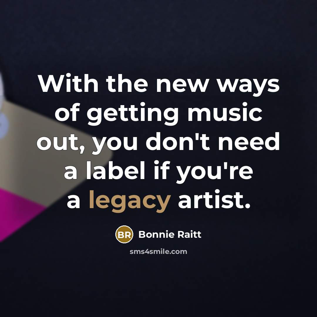 “With the new ways of getting music out, you don't…” quote by Bonnie Raitt