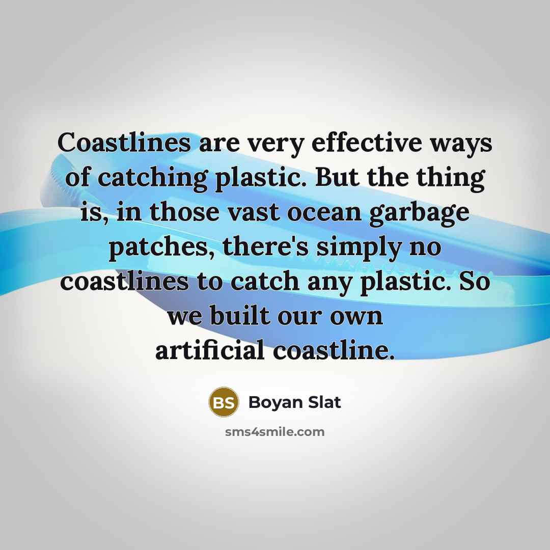 “Coastlines are very effective ways of catching plastic. But the…” quote by Boyan Slat