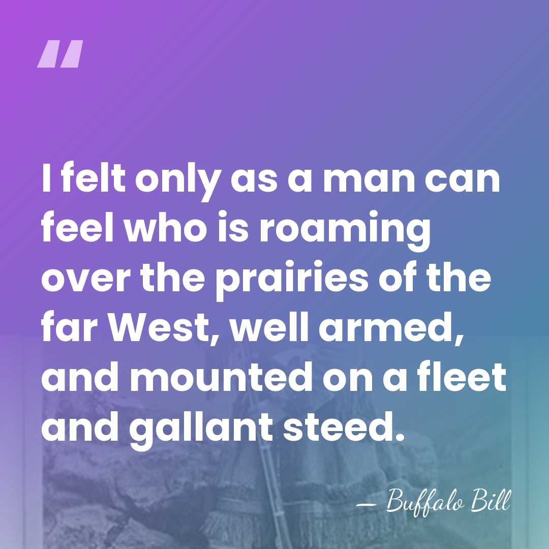 I felt only as a man can feel who is roaming over&hellip; - Buffalo Bill