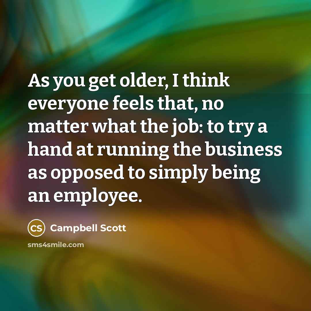 “As you get older, I think everyone feels that, no…” quote by Campbell Scott