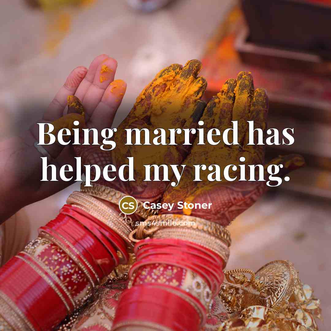 “Being married has helped my racing.…” quote by Casey Stoner