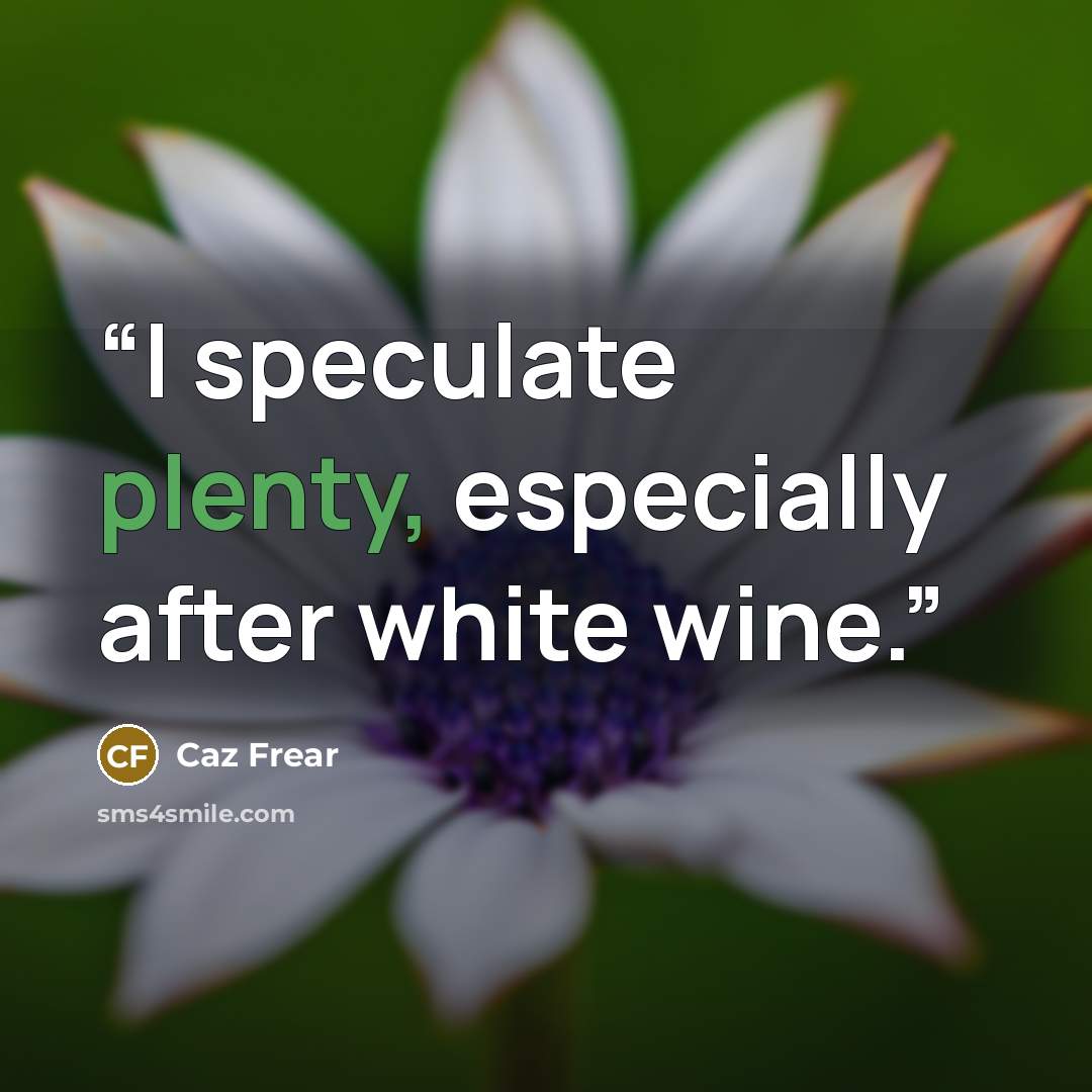 “I speculate plenty, especially after white wine.” quote by Caz Frear