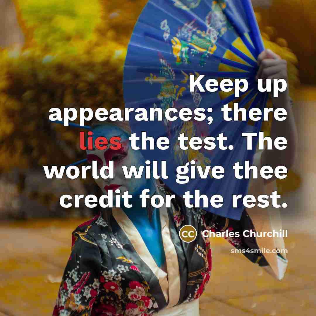 “Keep up appearances; there lies the test. The world will…” quote by Charles Churchill