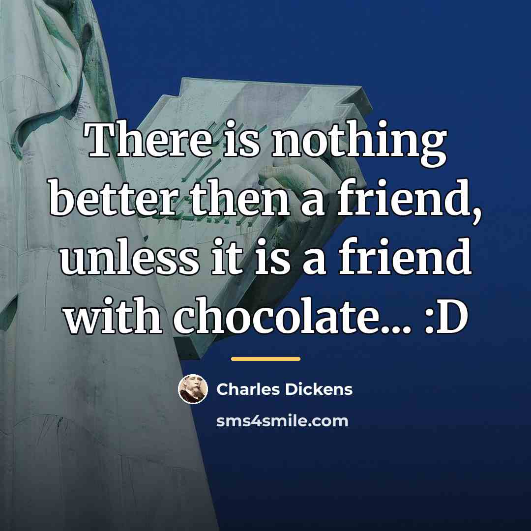 “There is nothing better then a friend, unless it is…” quote by Charles Dickens