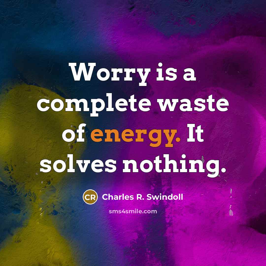“Worry is a complete waste of energy. It solves nothing.…” quote by Charles R. Swindoll