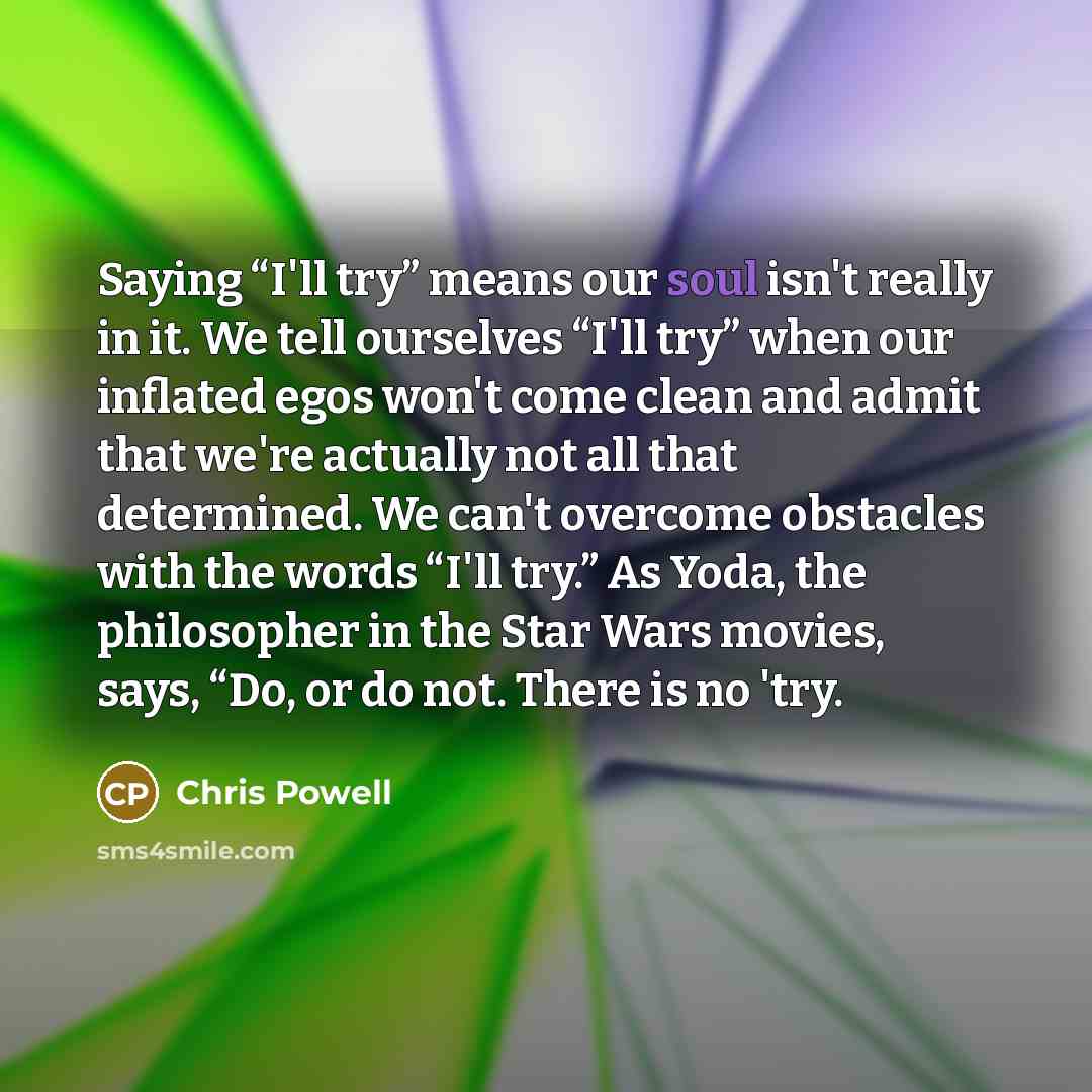 “Saying “I'll try” means our soul isn't really in it.…” quote by Chris Powell
