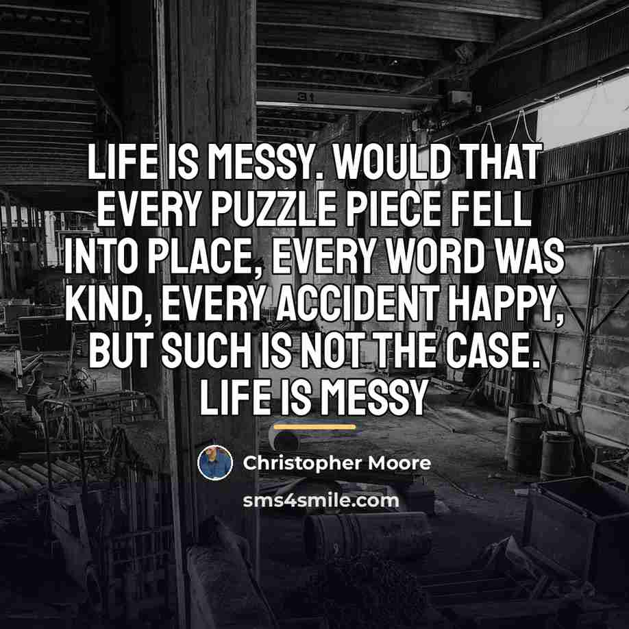 “Life is messy. Would that every puzzle piece fell into…” quote by Christopher Moore