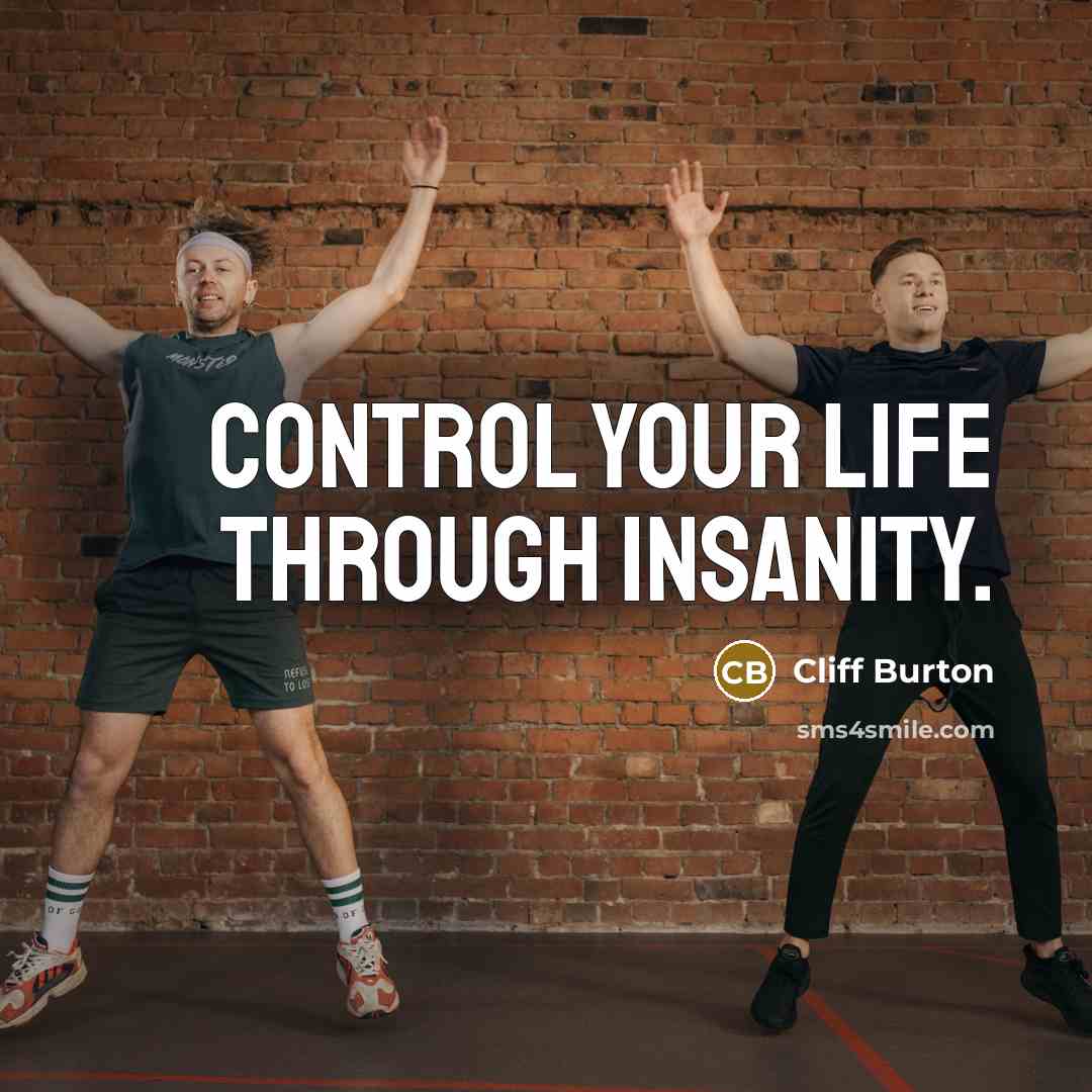 “Control your life through insanity.…” quote by Cliff Burton