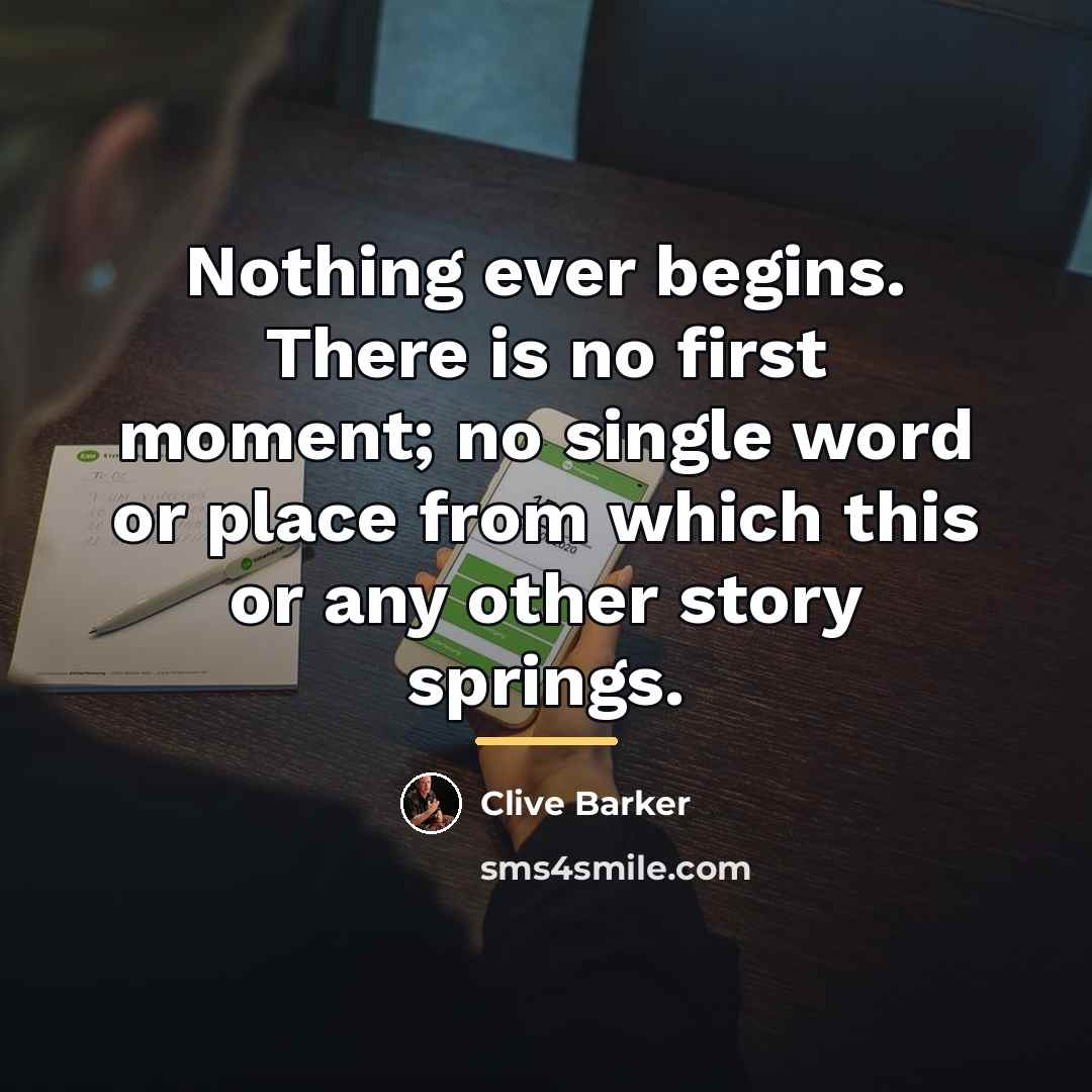 “Nothing ever begins. There is no first moment; no single…” quote by Clive Barker