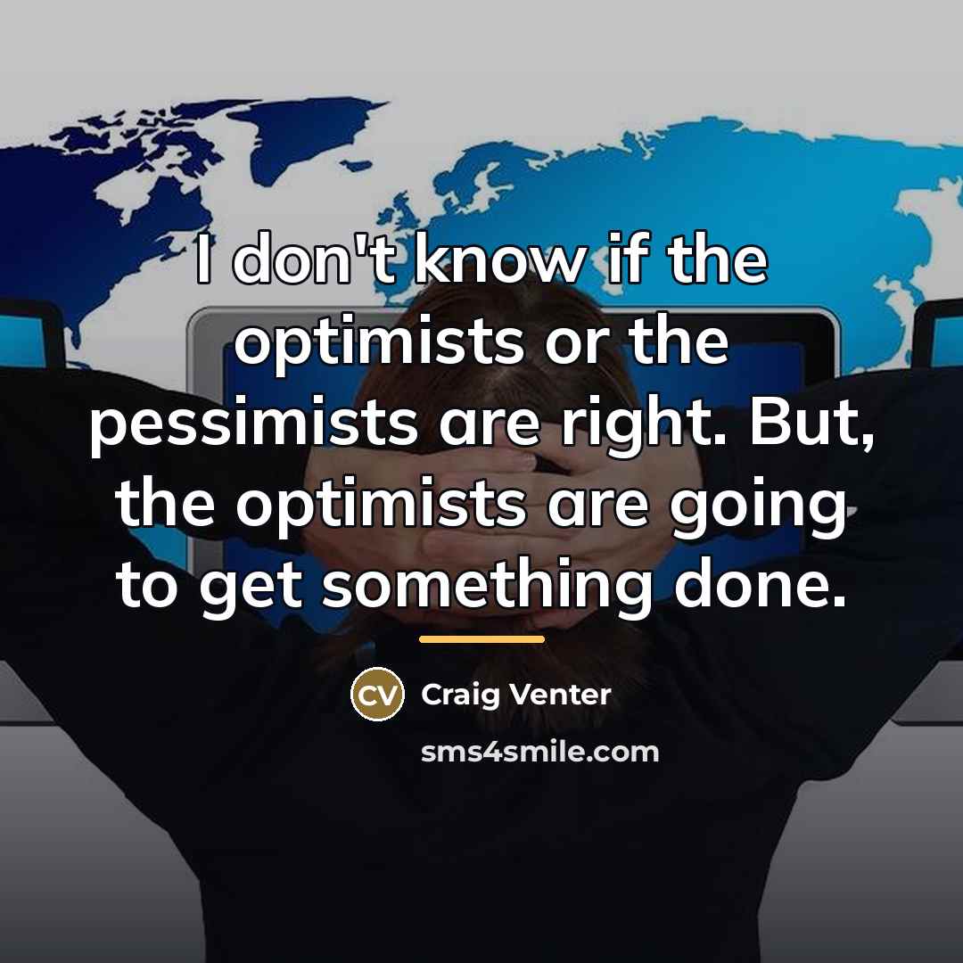 “I don't know if the optimists or the pessimists are…” quote by Craig Venter