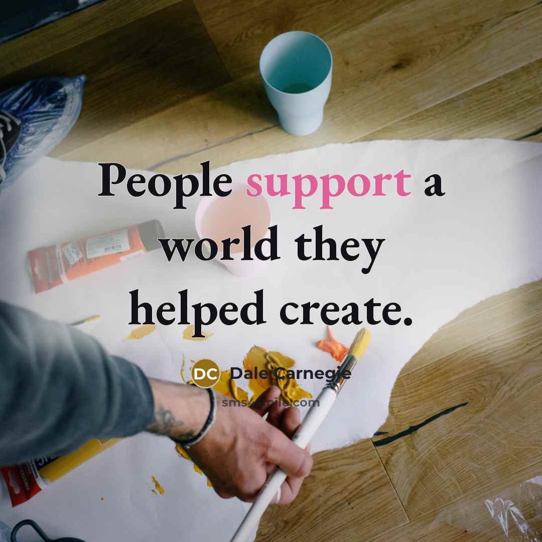 “People support a world they helped create.…” quote by Dale Carnegie