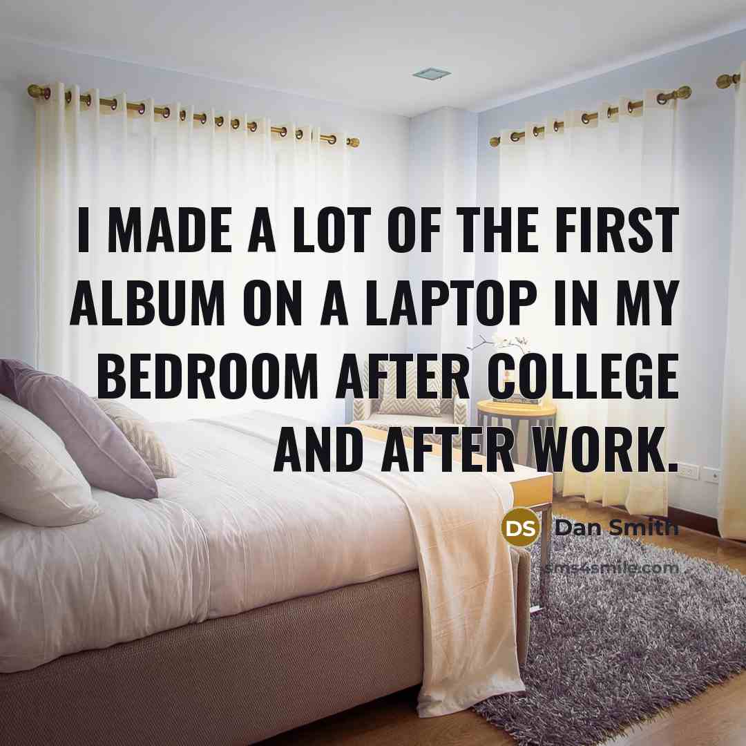 “I made a lot of the first album on a…” quote by Dan Smith