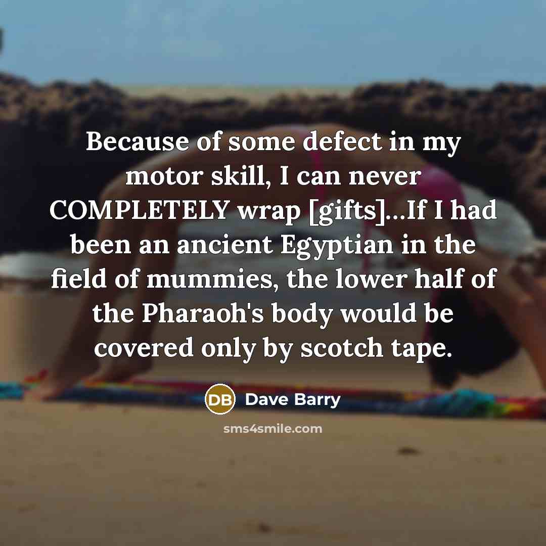 “Because of some defect in my motor skill, I can…” quote by Dave Barry